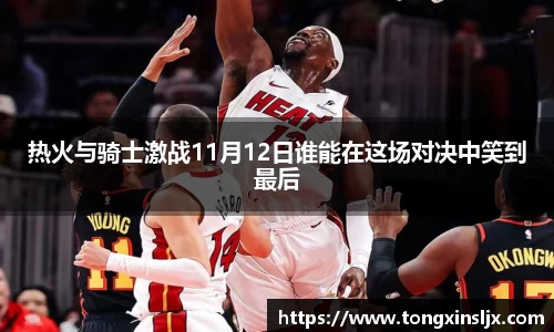 热火与骑士激战11月12日谁能在这场对决中笑到最后