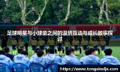 足球明星与小球童之间的温情互动与成长故事探讨