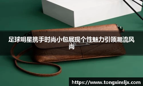 足球明星携手时尚小包展现个性魅力引领潮流风尚